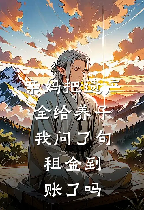亲妈把遗产全给养子，我问了句：租金到账了吗