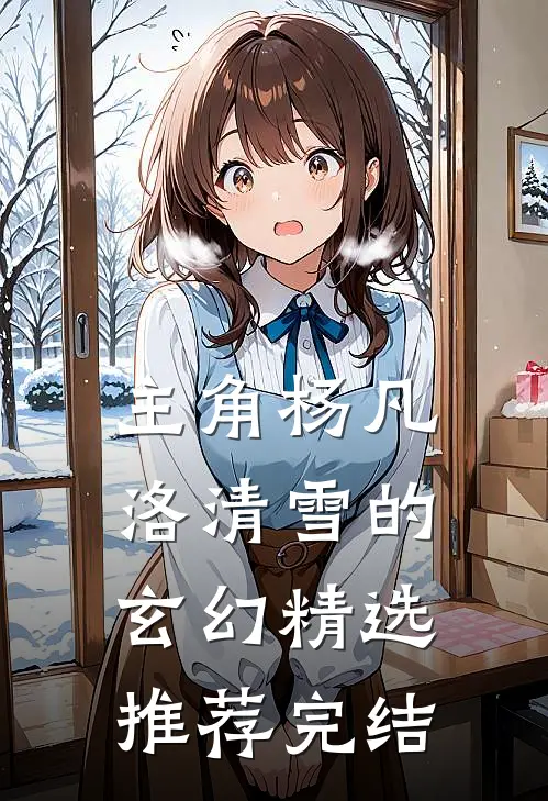 主角杨凡洛清雪的玄幻精选推荐完结