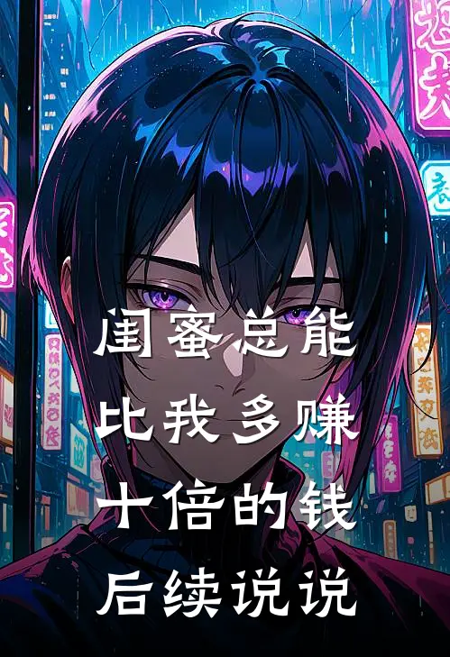 闺蜜总能比我多赚十倍的钱后续说说