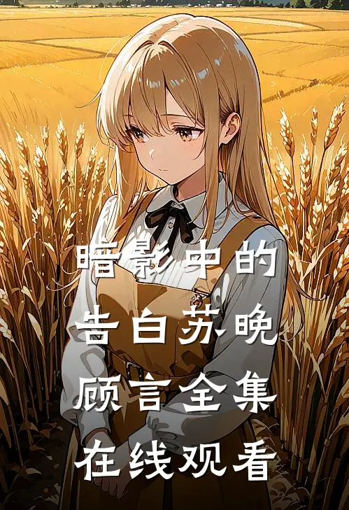 暗影中的告白苏晚顾言 全集在线观看
