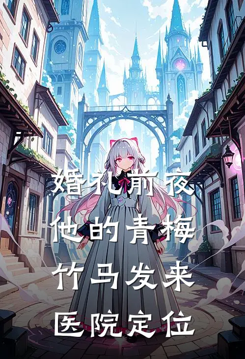婚礼前夜，他的青梅竹马发来医院定位