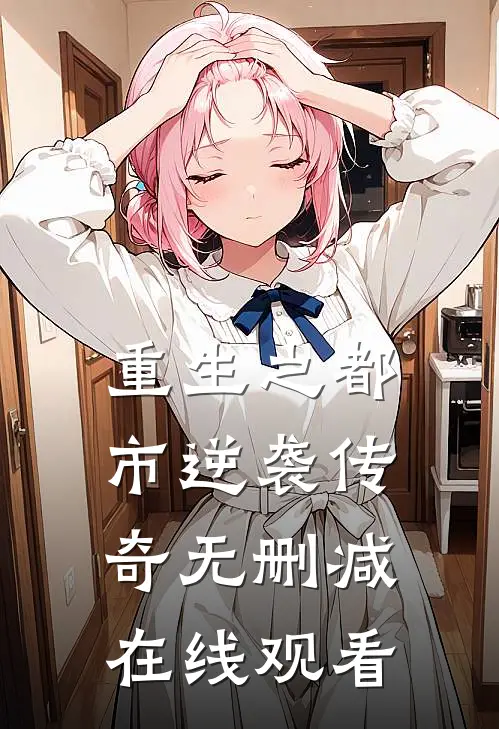 重生之都市逆袭传奇无删减在线观看