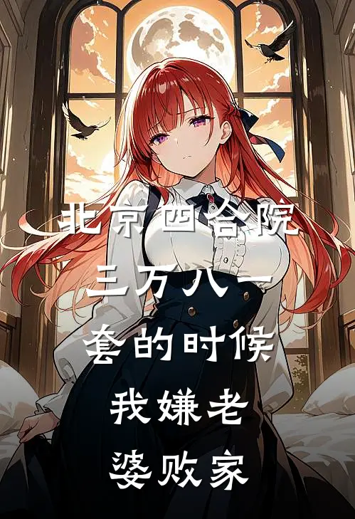 北京四合院三万八一套的时候，我嫌老婆败家