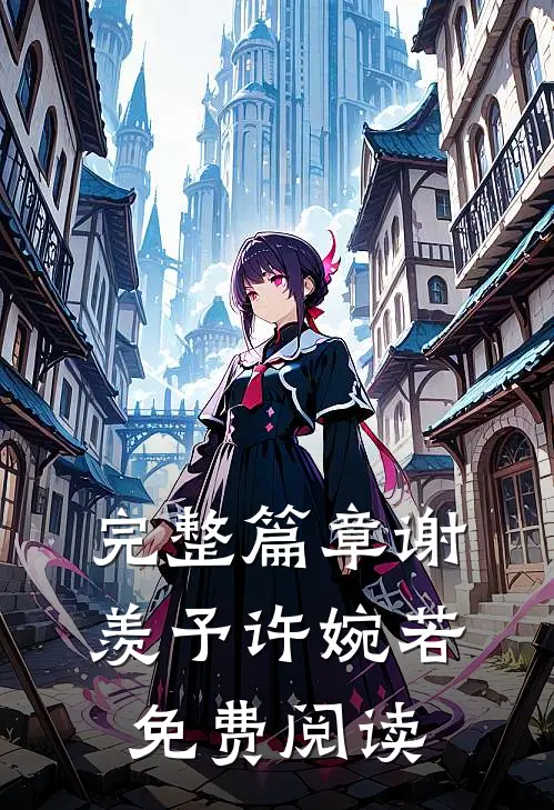 完整篇章谢羡予许婉若免费阅读