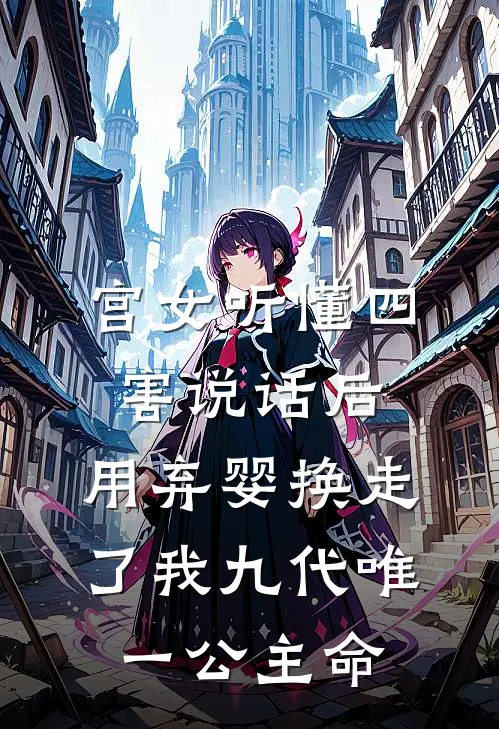 宫女听懂四害说话后，用弃婴换走了我九代唯一公主命