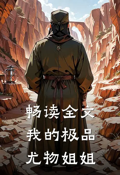 畅读全文我的极品尤物姐姐