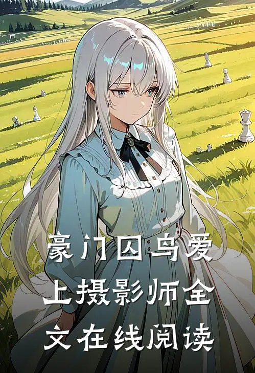 豪门囚鸟爱上摄影师全文在线阅读