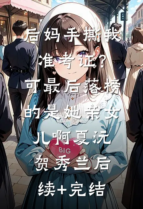 后妈手撕我准考证？可最后落榜的是她亲女儿啊夏沅贺秀兰后续+完结