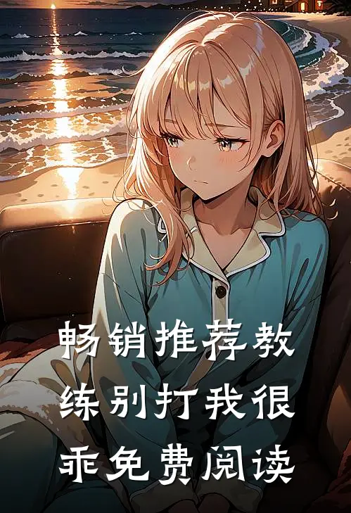 畅销推荐教练别打我很乖免费阅读