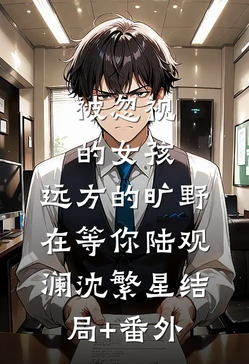 被忽视的女孩，远方的旷野在等你陆观澜沈繁星结局+番外