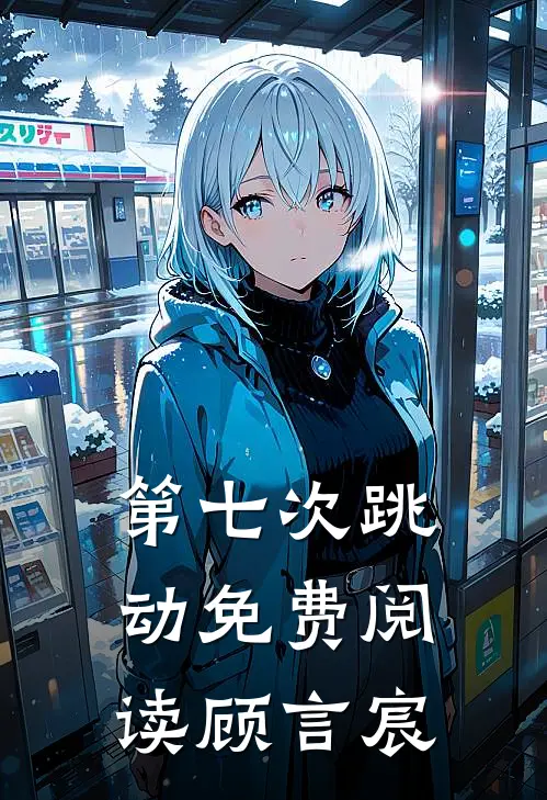 第七次跳动免费阅读顾言宸