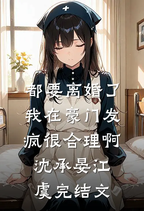 都要离婚了，我在豪门发疯很合理啊沈承晏江虞完结文