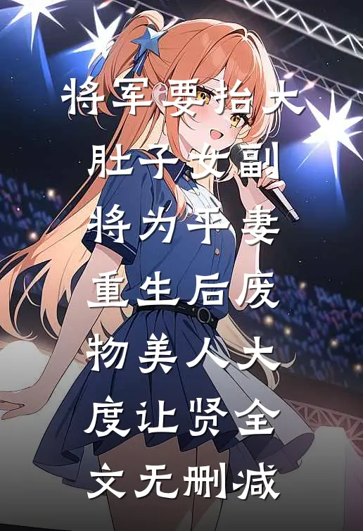 将军要抬大肚子女副将为平妻，重生后废物美人大度让贤全文无删减