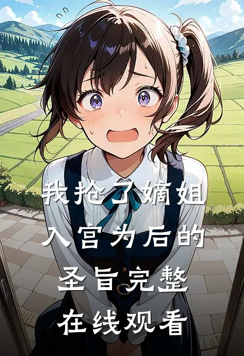 我抢了嫡姐入宫为后的圣旨完整在线观看