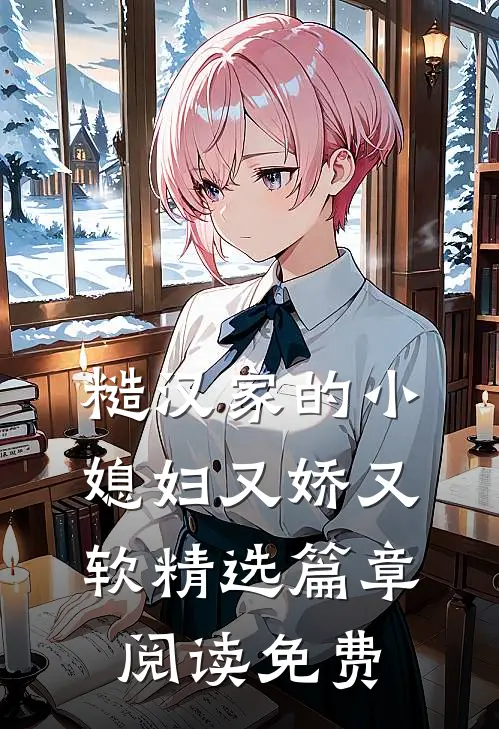 糙汉家的小媳妇又娇又软精选篇章阅读免费