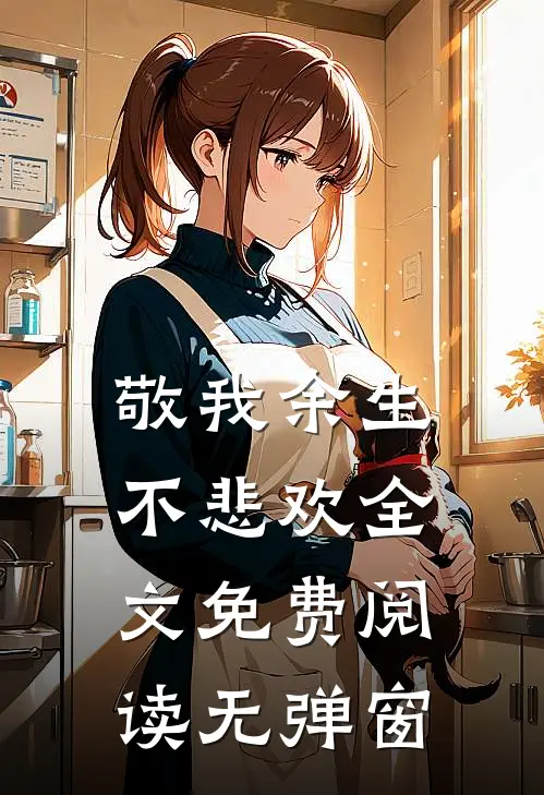 敬我余生不悲欢全文免费阅读无弹窗