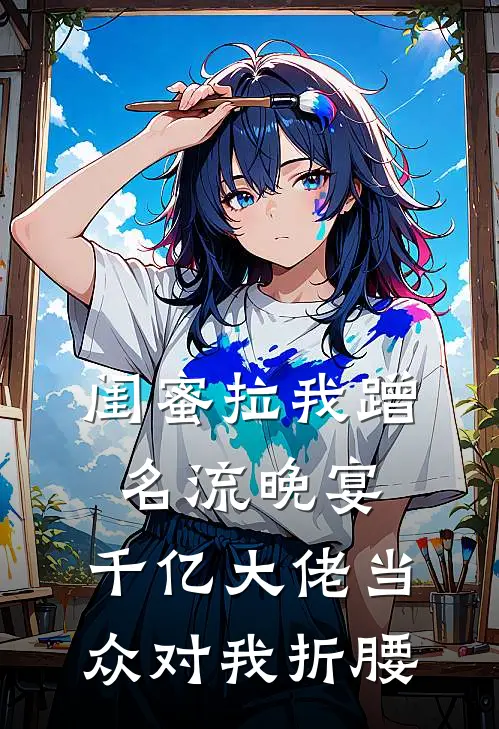 闺蜜拉我蹭名流晚宴，千亿大佬当众对我折腰