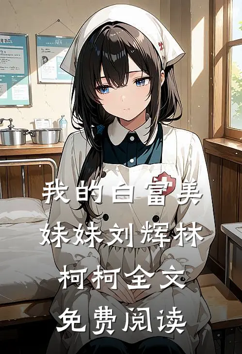 我的白富美妹妹刘辉林柯柯全文免费阅读