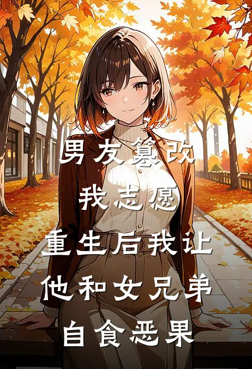 男友篡改我志愿，重生后我让他和女兄弟自食恶果