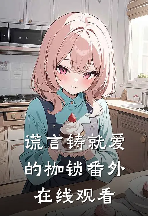 谎言铸就爱的枷锁番外在线观看
