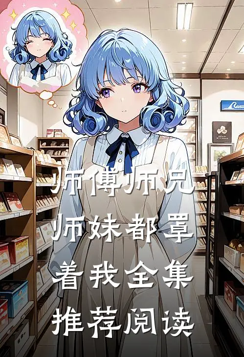 师傅师兄师妹都罩着我全集推荐阅读