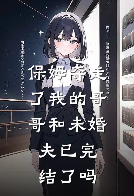 保姆夺走了我的哥哥和未婚夫已完结了吗