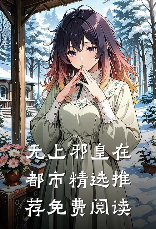 无上邪皇在都市精选推荐免费阅读