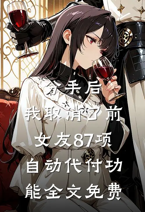 分手后，我取消了前女友87项自动代付功能全文免费