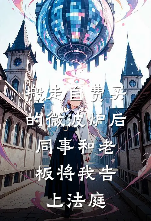 搬走自费买的微波炉后，同事和老板将我告上法庭