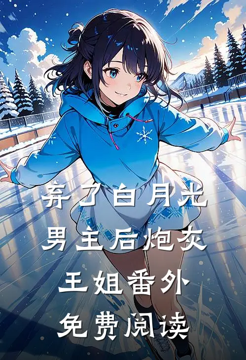 弃了白月光男主后炮灰王姐 番外免费阅读