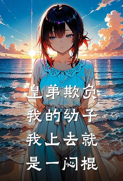 皇弟欺负我的幼子，我上去就是一闷棍