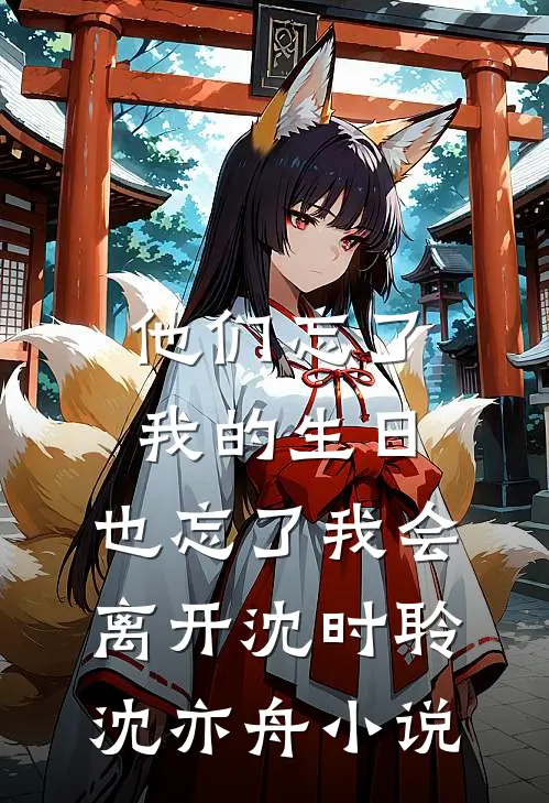 他们忘了我的生日，也忘了我会离开沈时聆沈亦舟小说
