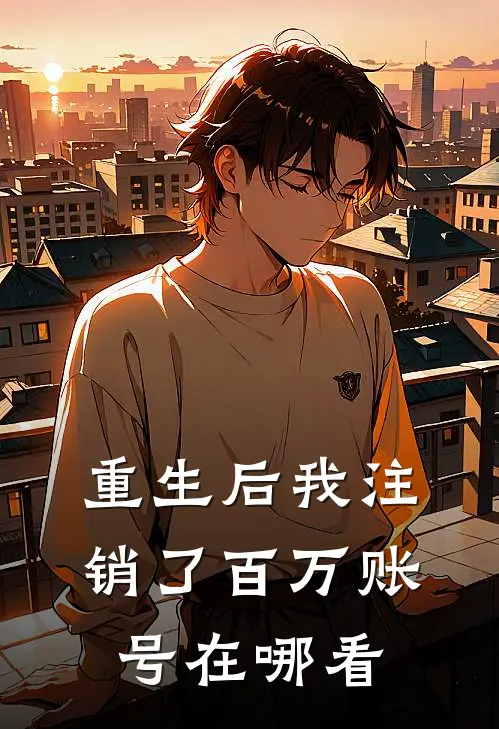 重生后我注销了百万账号在哪看