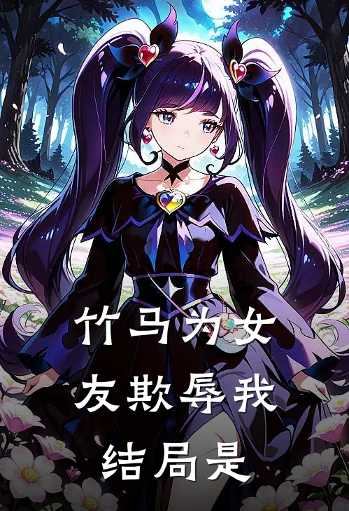 竹马为女友欺辱我结局是