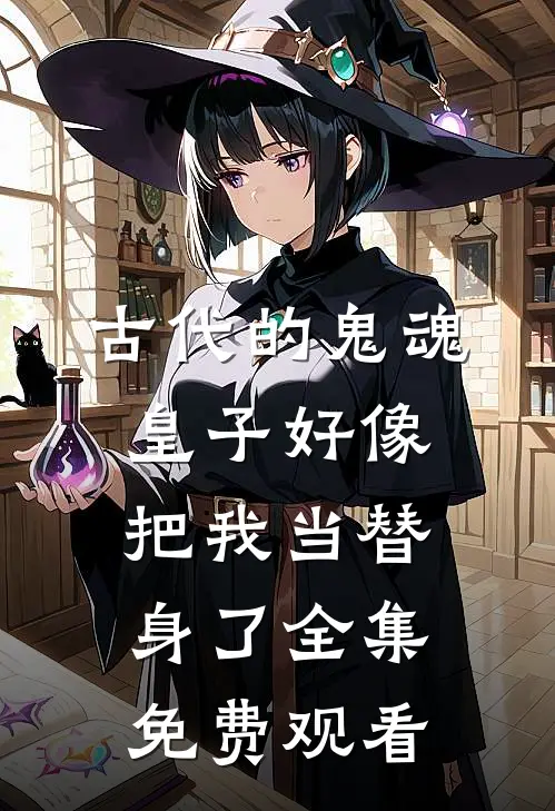 古代的鬼魂皇子好像把我当替身了 全集免费观看