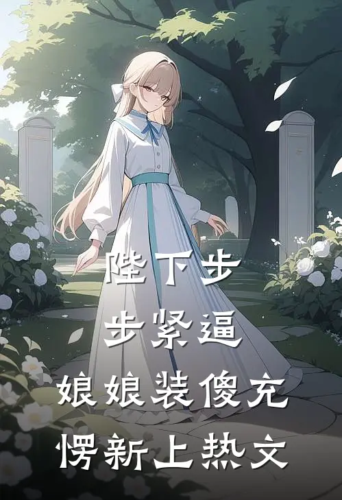 陛下步步紧逼，娘娘装傻充愣新上热文