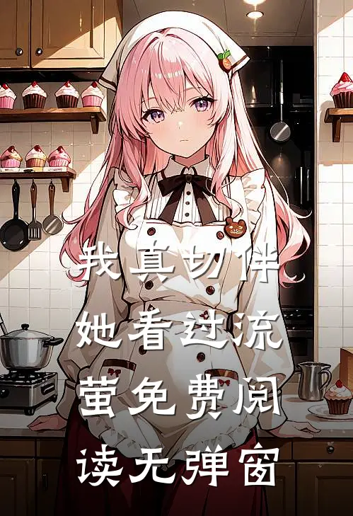 我真切伴她看过流萤免费阅读无弹窗