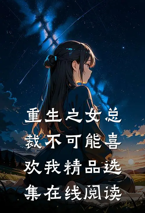 重生之女总裁不可能喜欢我精品选集在线阅读
