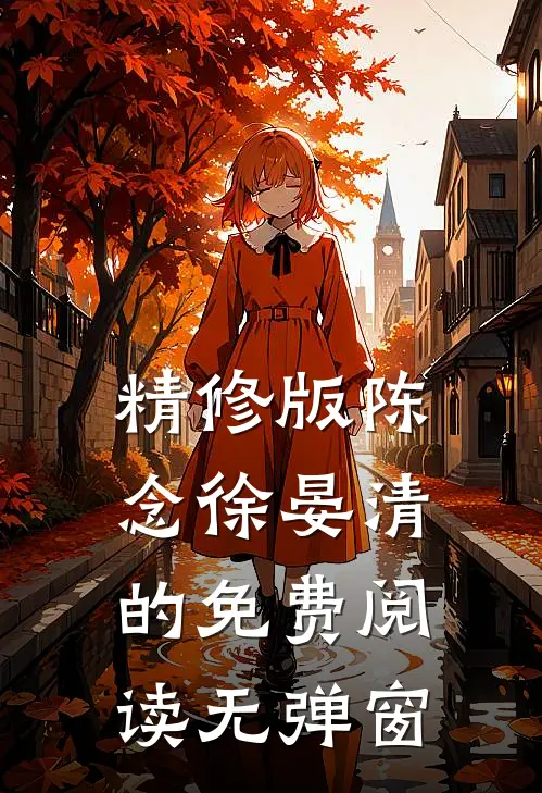 精修版陈念徐晏清的免费阅读无弹窗