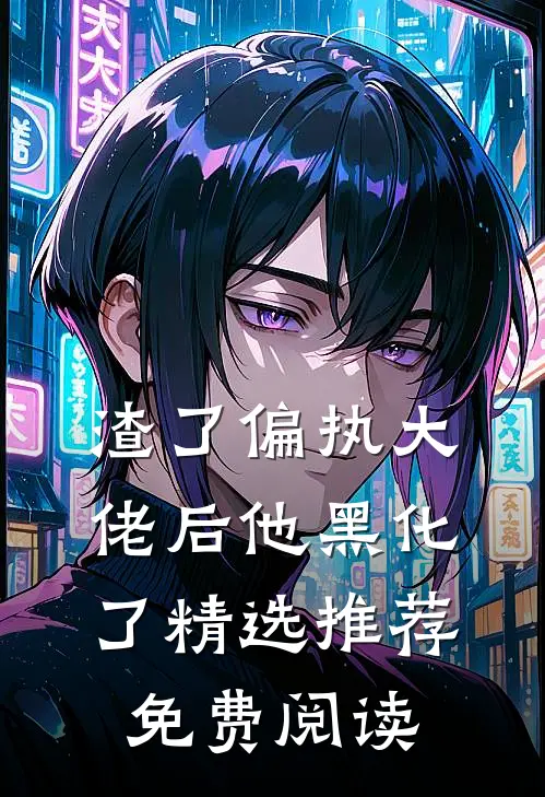 渣了偏执大佬后他黑化了精选推荐免费阅读