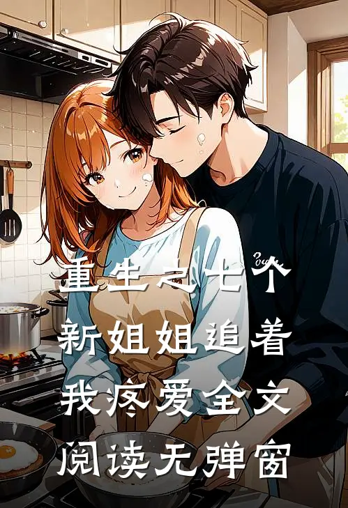 重生之七个新姐姐追着我疼爱全文阅读无弹窗
