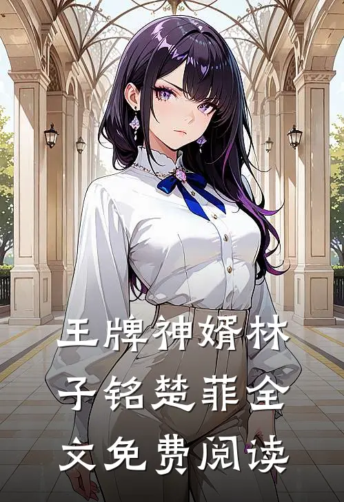 王牌神婿林子铭楚菲全文免费阅读