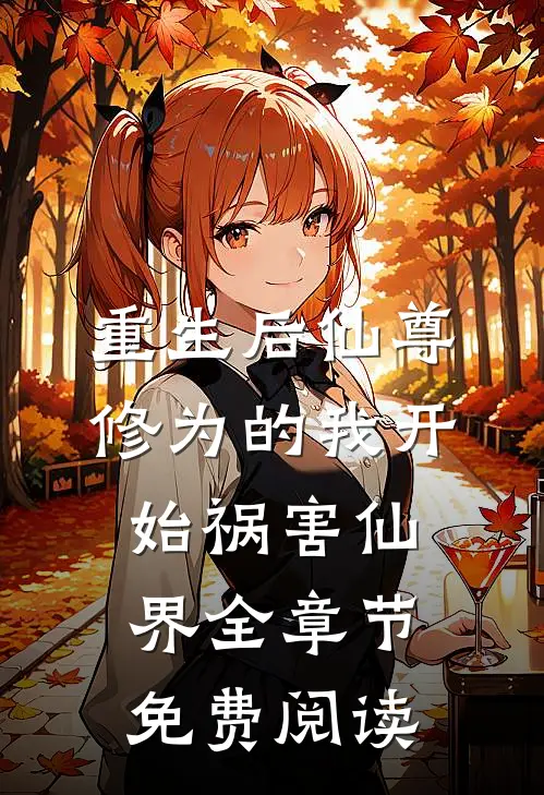 重生后仙尊修为的我开始祸害仙界全章节免费阅读