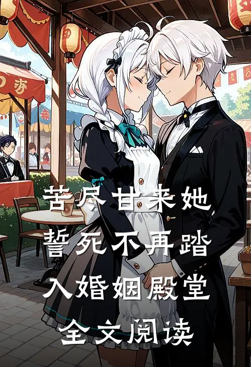 苦尽甘来她誓死不再踏入婚姻殿堂全文阅读