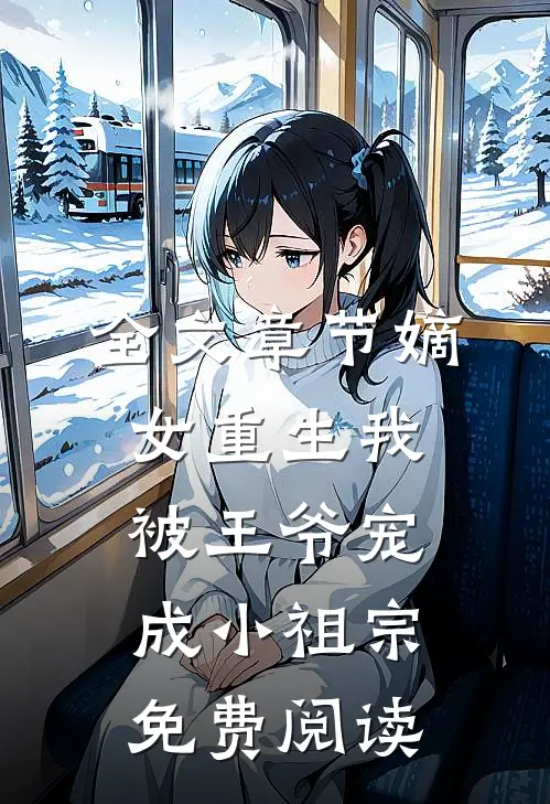 全文章节嫡女重生我被王爷宠成小祖宗免费阅读