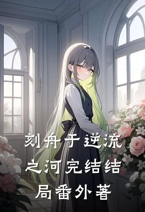 刻舟于逆流之河完结 结局 番外著