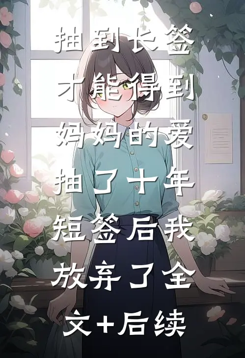 抽到长签才能得到妈妈的爱，抽了十年短签后我放弃了全文+后续