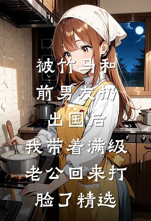被竹马和前男友扔出国后，我带着满级老公回来打脸了精选