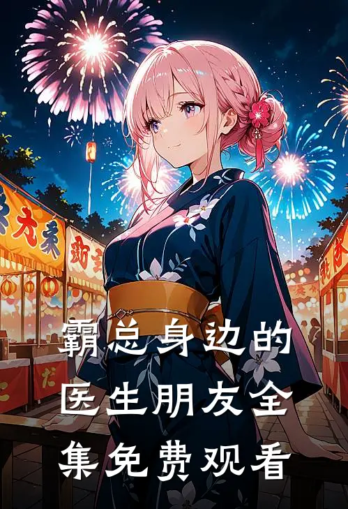霸总身边的医生朋友全集免费观看