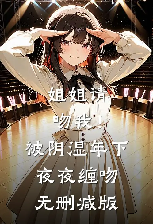 姐姐请吻我！被阴湿年下夜夜缠吻无删减版